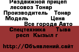 Раздвижной прицеп-лесовоз Тонар 8980 › Производитель ­ Тонар › Модель ­ 8 980 › Цена ­ 2 250 000 - Все города Авто » Спецтехника   . Тыва респ.,Кызыл г.